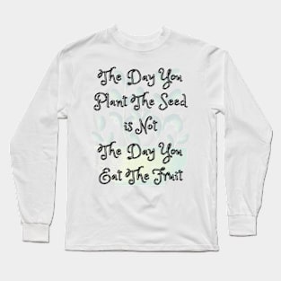 The Day You Plant The Seed Long Sleeve T-Shirt